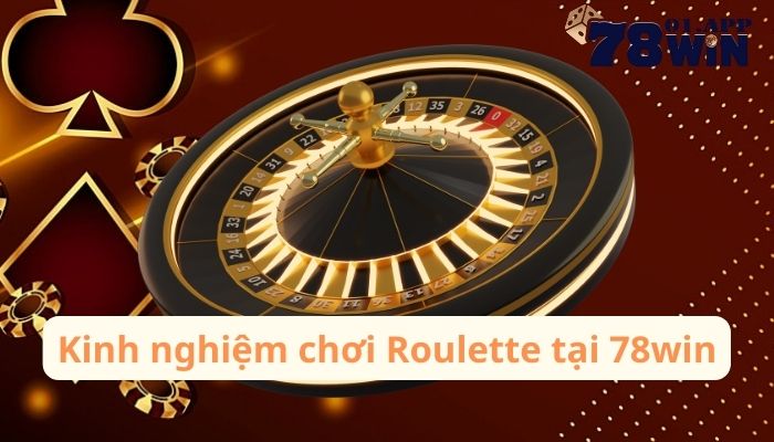 Bật mí kinh nghiệm chơi Roulette 78WIN hay