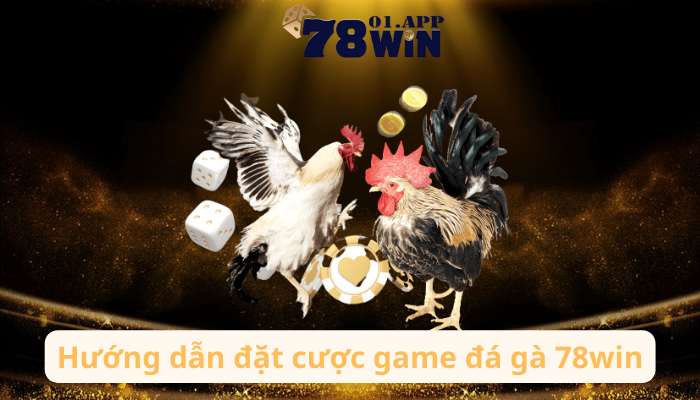 huong-dan-dat-cuoc-game-da-ga-78win